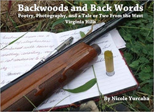 Backwoods and Back Words: Poetry, Photography, and a Tale or Two From the West Virginia Hills Paperback – December 31, 2013