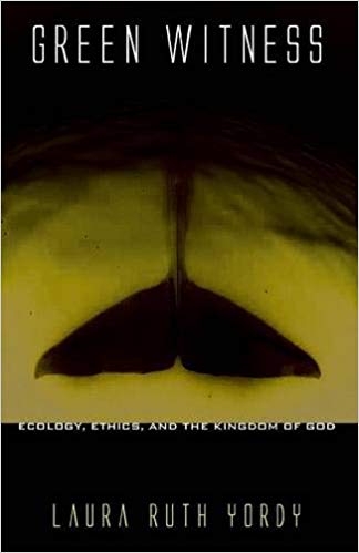 Green Witness: Ecology, Ethics, and the Kingdom of God by Laura Ruth Yordy